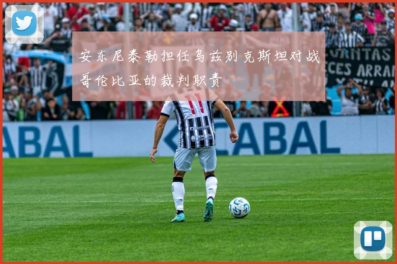 安东尼泰勒担任乌兹别克斯坦对战哥伦比亚的裁判职责